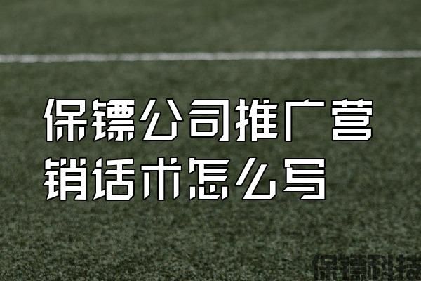 保鏢公司推廣營銷話術怎么寫